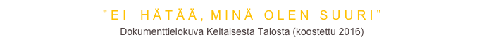 ” E I    H Ä T Ä Ä ,  M I N Ä   O L E N   S U U R I ”
Dokumenttielokuva Keltaisesta Talosta (koostettu 2016)